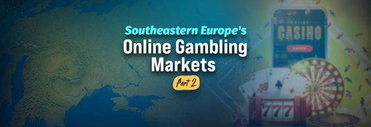 Southeastern Europe in the Global Online Gambling Scene: Part 2