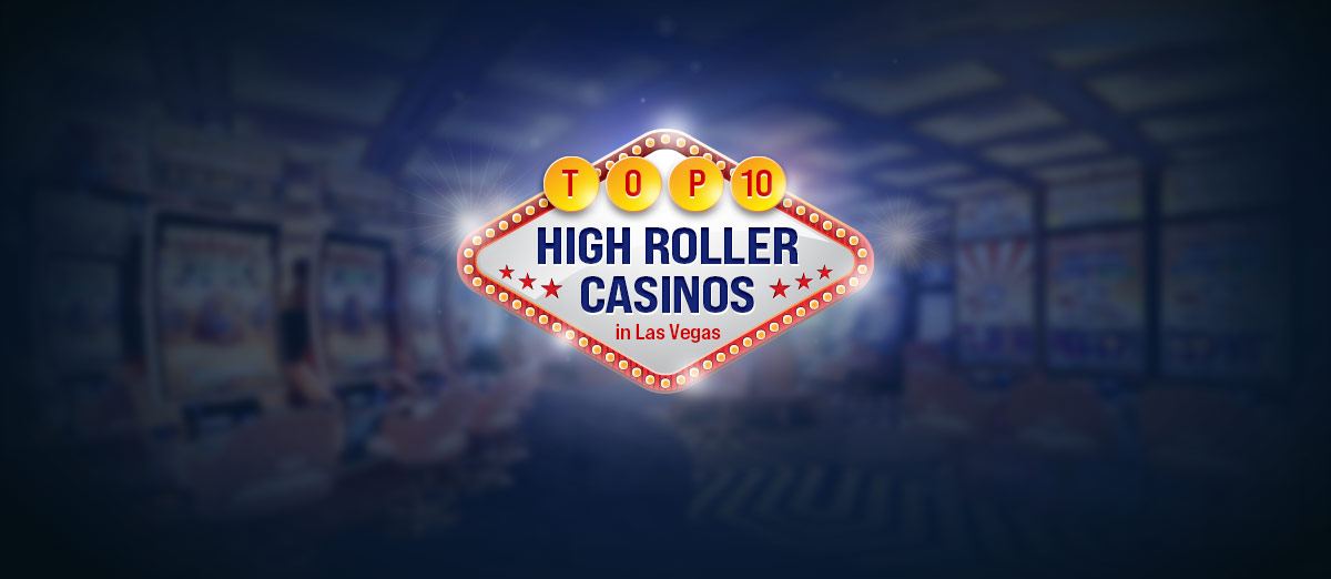 Top 10 Vegas Casinos for Serious High Rollers