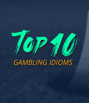 Top 10 Gambling Idioms