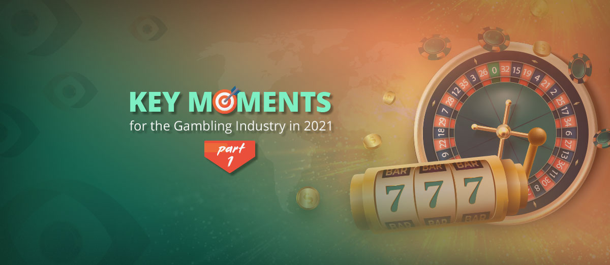 Key Moments for the Gambling Industry in 2021 – Part 1