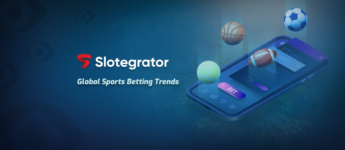 Slotegrator has been examining sports betting trends around the world