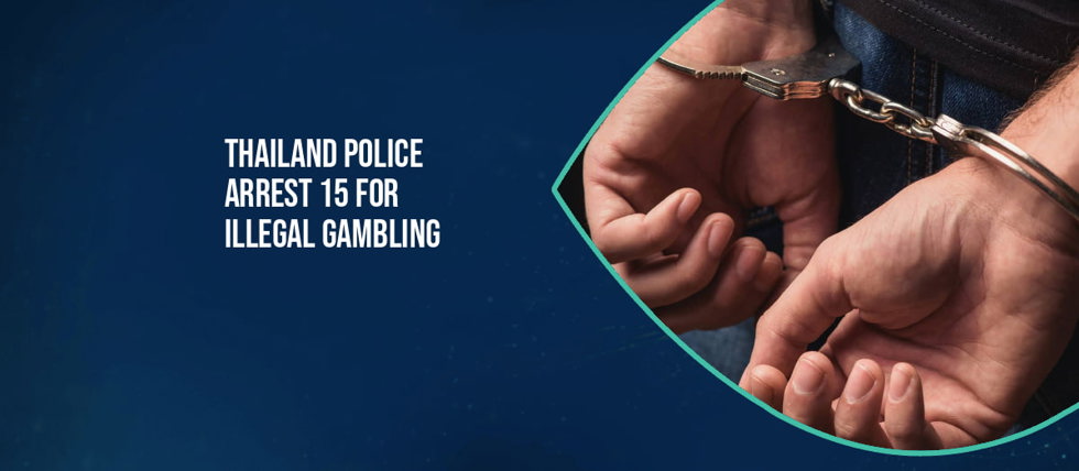 Thai Authorities Arrest 15 People for Illegal Gambling