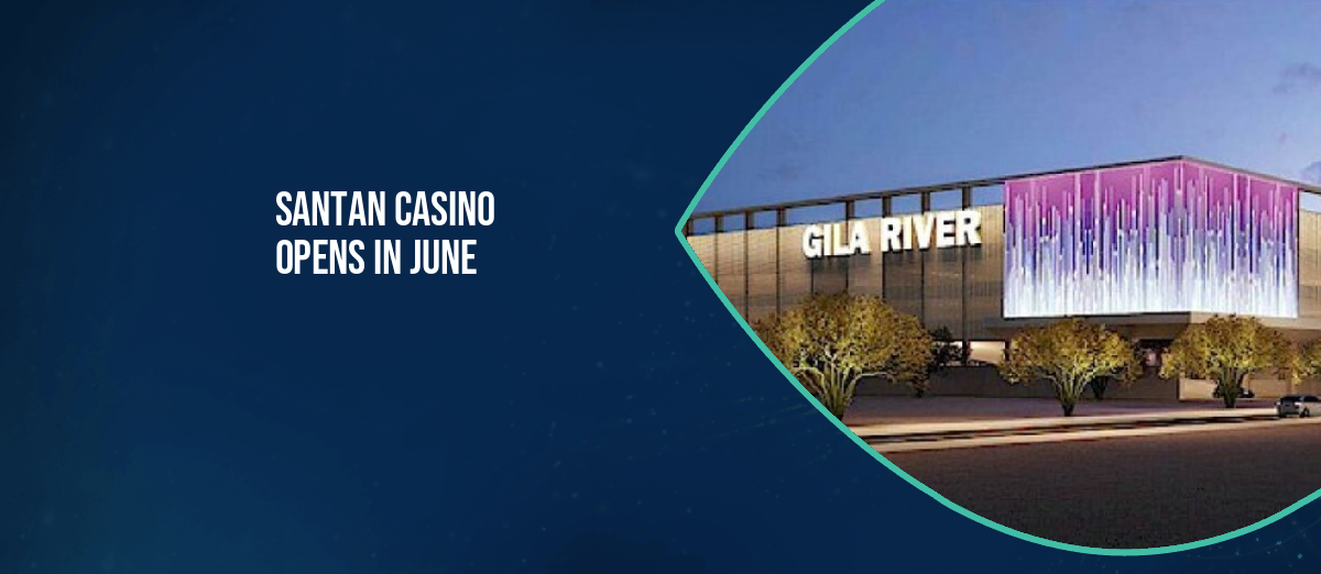 Santan Casino opens in June